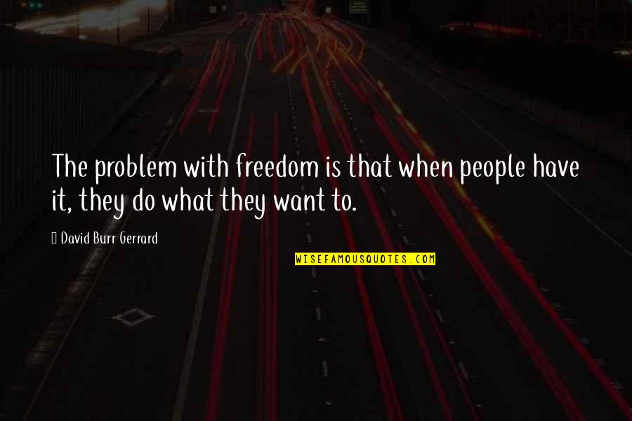 Ogani Quotes By David Burr Gerrard: The problem with freedom is that when people