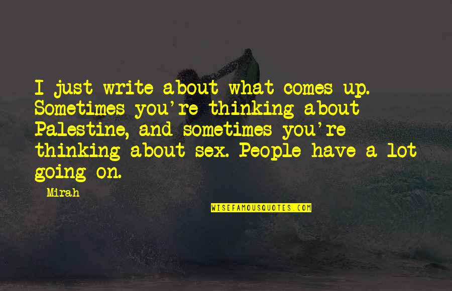 Ogarniamsie Quotes By Mirah: I just write about what comes up. Sometimes Ogarniamsie Quotes By Mirah: I just write about what comes up. Sometimes