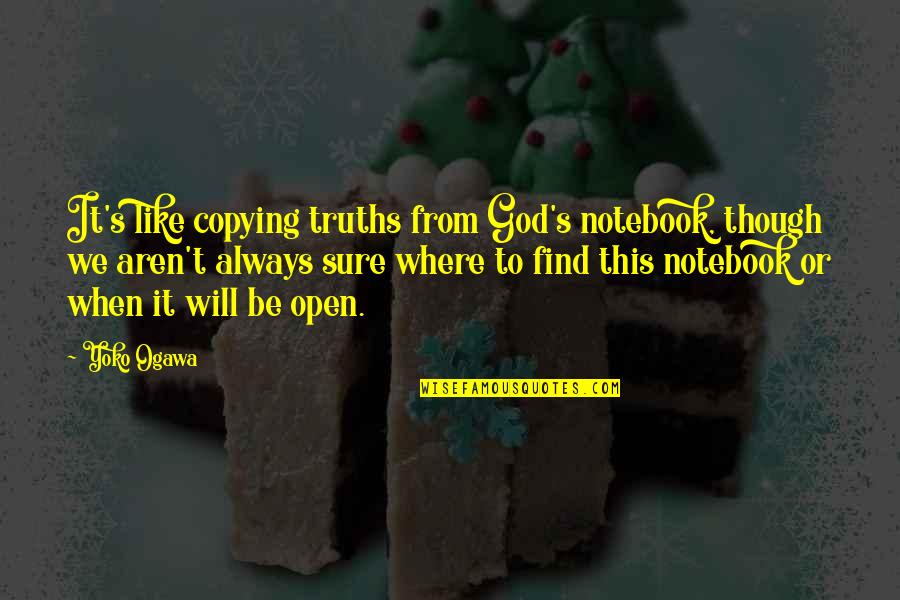 Ogawa Quotes By Yoko Ogawa: It's like copying truths from God's notebook, though Ogawa Quotes By Yoko Ogawa: It's like copying truths from God's notebook, though