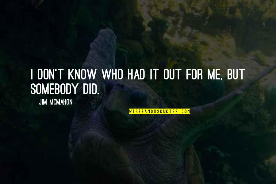 Ogbourne Wiltshire Quotes By Jim McMahon: I don't know who had it out for Ogbourne Wiltshire Quotes By Jim McMahon: I don't know who had it out for