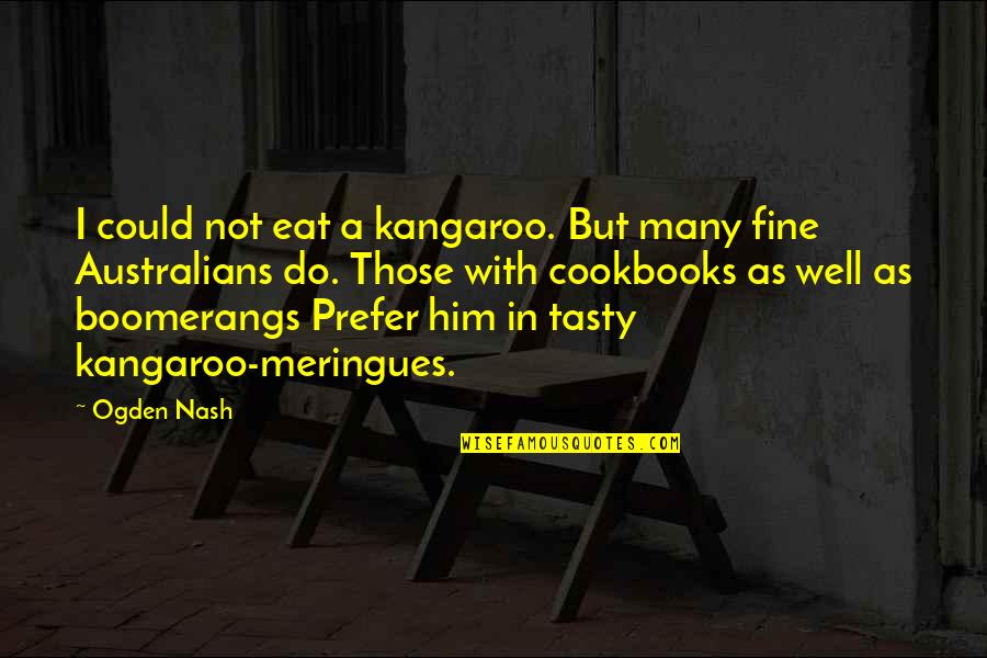 Ogden Nash Quotes By Ogden Nash: I could not eat a kangaroo. But many