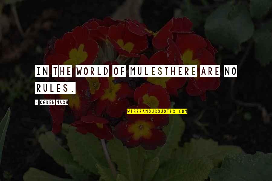 Ogden Nash Quotes By Ogden Nash: In the world of mulesThere are no rules.