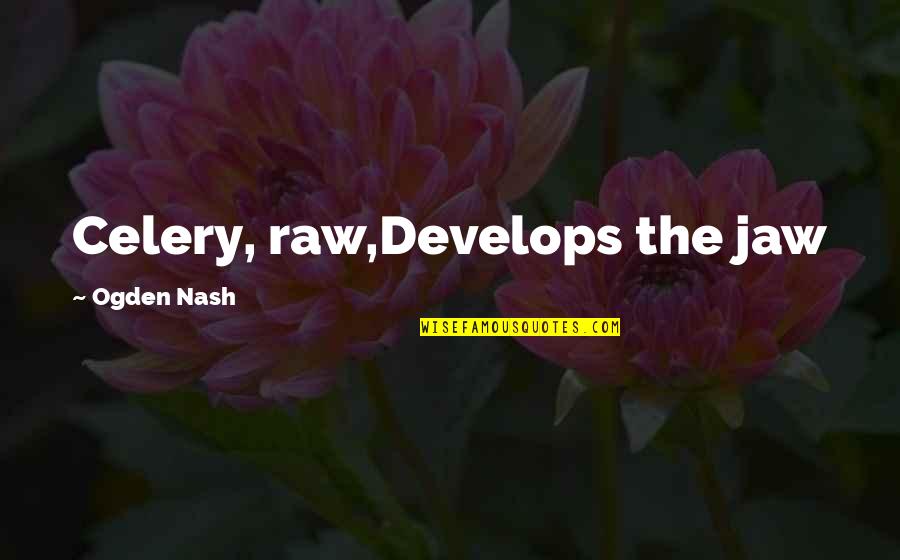 Ogden Nash Quotes By Ogden Nash: Celery, raw,Develops the jaw