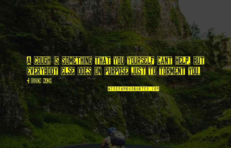 Ogden Quotes By Ogden Nash: A cough is something that you yourself cant