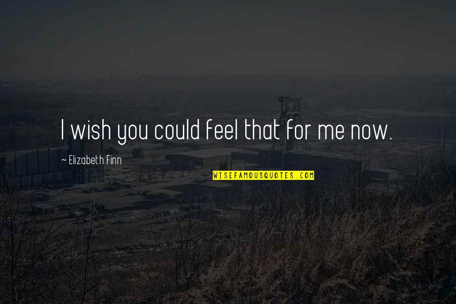 Ogedei Khan Quotes By Elizabeth Finn: I wish you could feel that for me