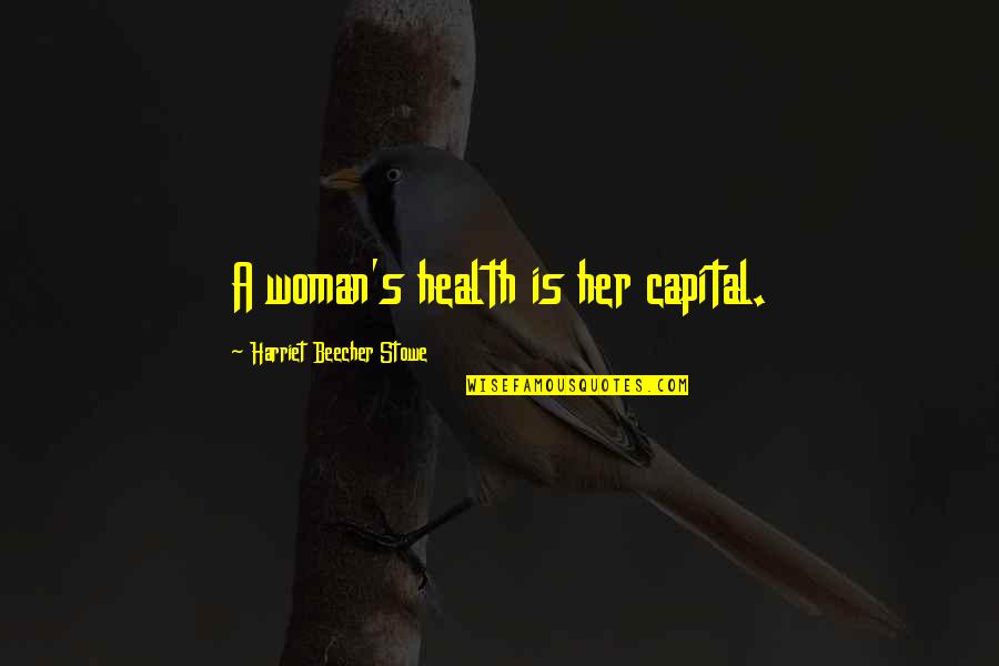 Ogen Liefde Quotes By Harriet Beecher Stowe: A woman's health is her capital. Ogen Liefde Quotes By Harriet Beecher Stowe: A woman's health is her capital.