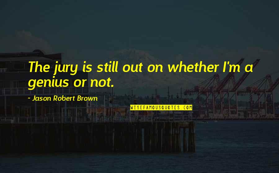 Ogen Liefde Quotes By Jason Robert Brown: The jury is still out on whether I'm Ogen Liefde Quotes By Jason Robert Brown: The jury is still out on whether I'm
