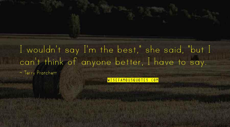 Ogg Quotes By Terry Pratchett: I wouldn't say I'm the best," she said, Ogg Quotes By Terry Pratchett: I wouldn't say I'm the best," she said,