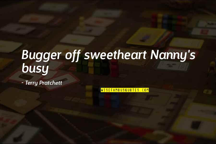 Ogg Quotes By Terry Pratchett: Bugger off sweetheart Nanny's busy Ogg Quotes By Terry Pratchett: Bugger off sweetheart Nanny's busy
