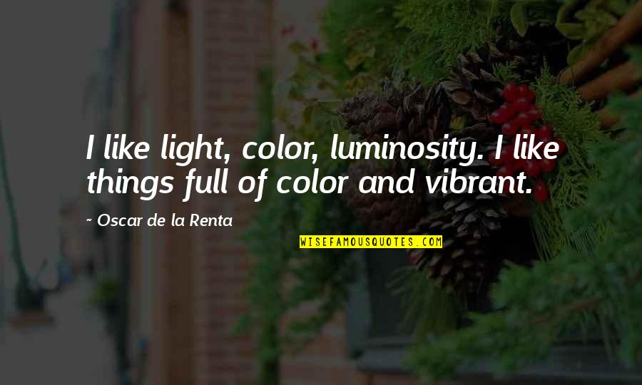 Oggetto In English Quotes By Oscar De La Renta: I like light, color, luminosity. I like things