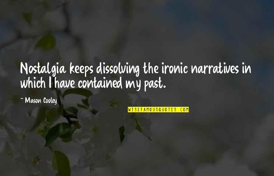 Oggis Quotes By Mason Cooley: Nostalgia keeps dissolving the ironic narratives in which