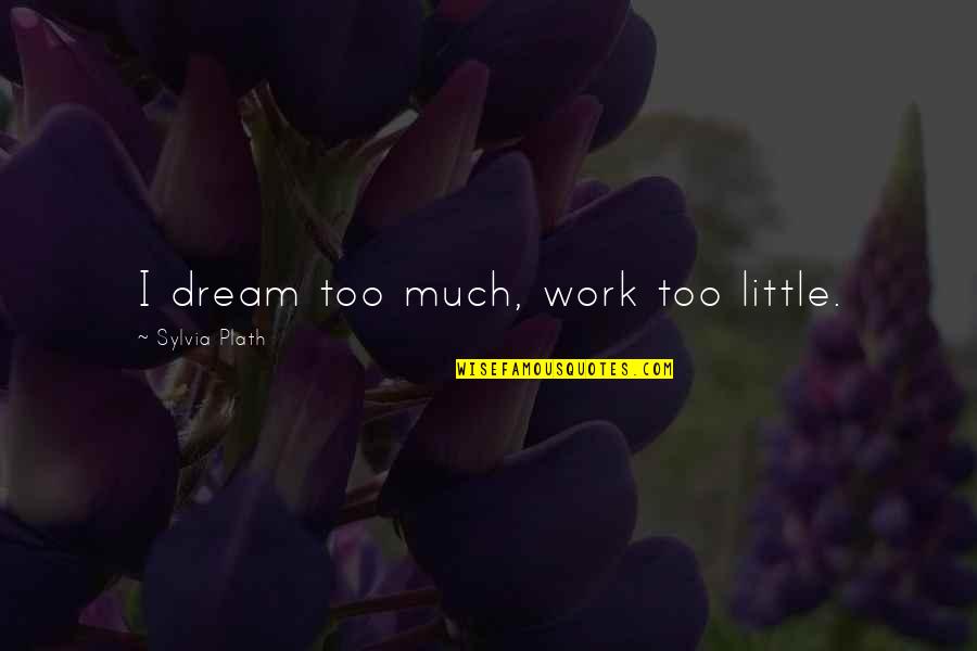 Oggs Cantina Quotes By Sylvia Plath: I dream too much, work too little.