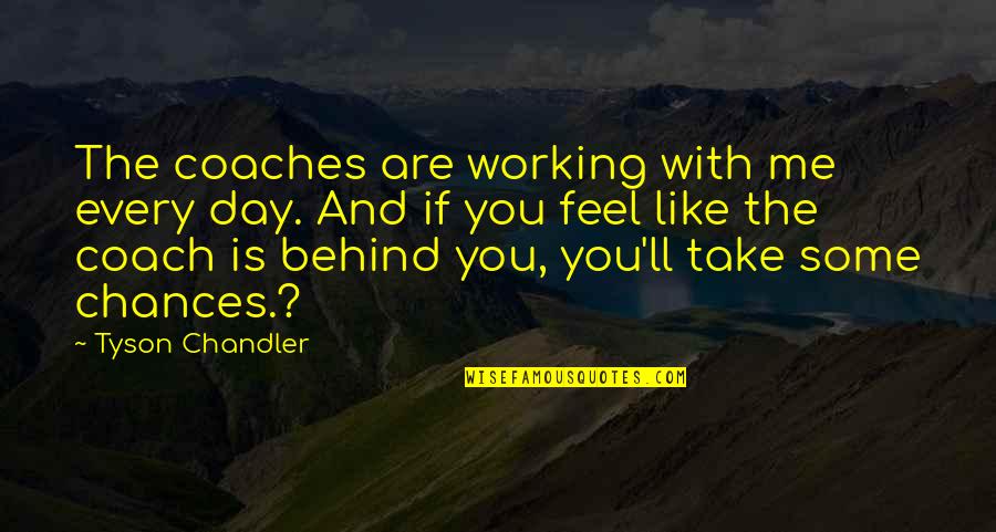 Oggy And Cockroaches Quotes By Tyson Chandler: The coaches are working with me every day.