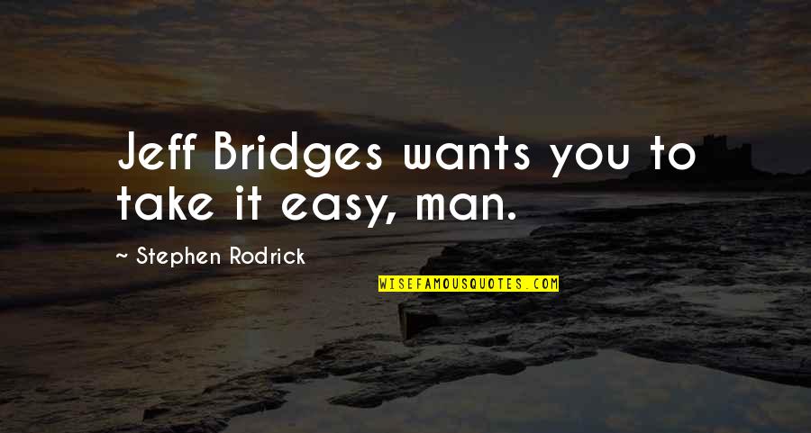 Ogie Ogilthorpe Quotes By Stephen Rodrick: Jeff Bridges wants you to take it easy,