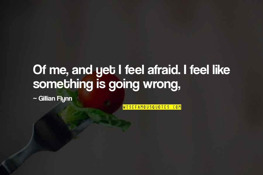 Ogiery Quotes By Gillian Flynn: Of me, and yet I feel afraid. I