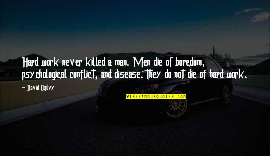 Ogilvy David Quotes By David Ogilvy: Hard work never killed a man. Men die Ogilvy David Quotes By David Ogilvy: Hard work never killed a man. Men die