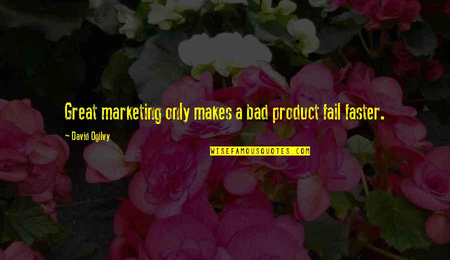 Ogilvy David Quotes By David Ogilvy: Great marketing only makes a bad product fail Ogilvy David Quotes By David Ogilvy: Great marketing only makes a bad product fail