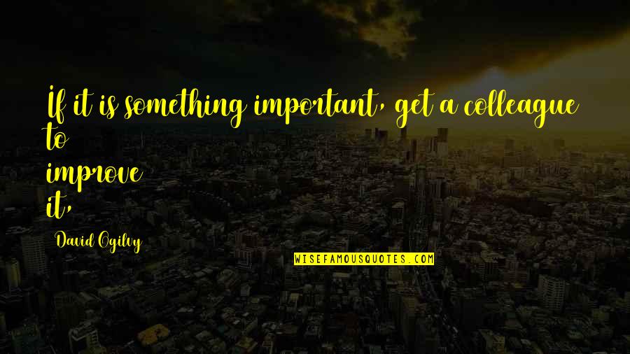 Ogilvy David Quotes By David Ogilvy: If it is something important, get a colleague Ogilvy David Quotes By David Ogilvy: If it is something important, get a colleague