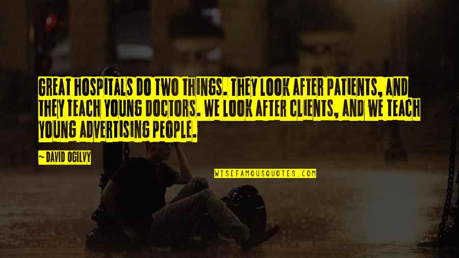 Ogilvy David Quotes By David Ogilvy: Great hospitals do two things. They look after Ogilvy David Quotes By David Ogilvy: Great hospitals do two things. They look after
