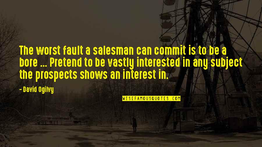 Ogilvy David Quotes By David Ogilvy: The worst fault a salesman can commit is