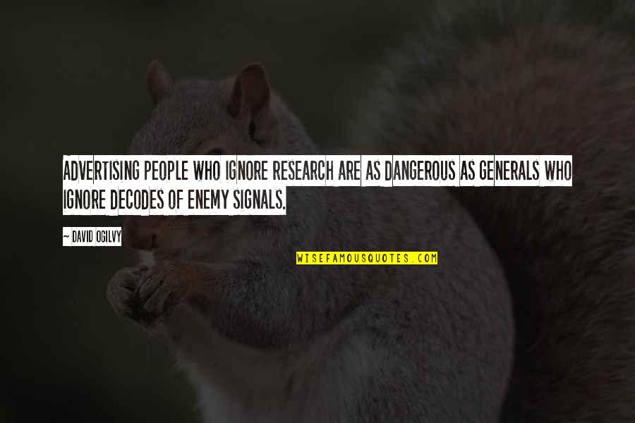 Ogilvy David Quotes By David Ogilvy: Advertising people who ignore research are as dangerous Ogilvy David Quotes By David Ogilvy: Advertising people who ignore research are as dangerous