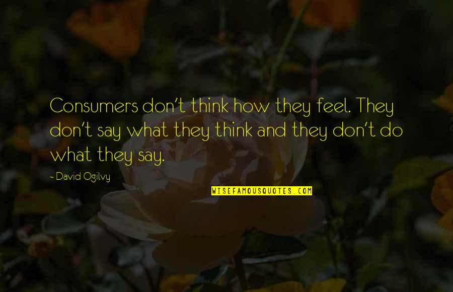 Ogilvy David Quotes By David Ogilvy: Consumers don't think how they feel. They don't