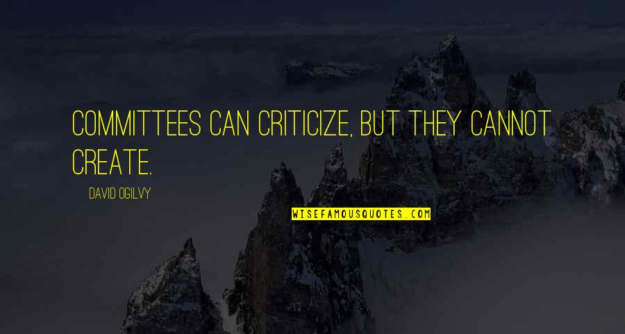 Ogilvy David Quotes By David Ogilvy: Committees can criticize, but they cannot create. Ogilvy David Quotes By David Ogilvy: Committees can criticize, but they cannot create.