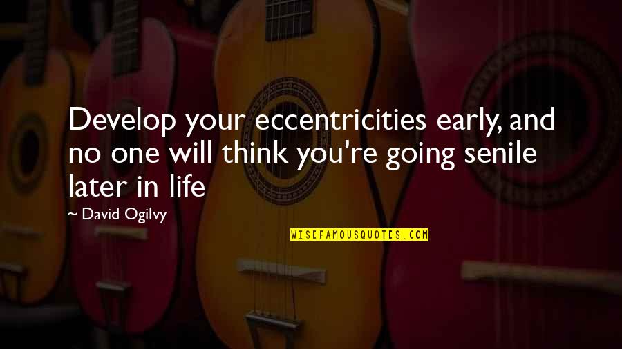 Ogilvy David Quotes By David Ogilvy: Develop your eccentricities early, and no one will Ogilvy David Quotes By David Ogilvy: Develop your eccentricities early, and no one will