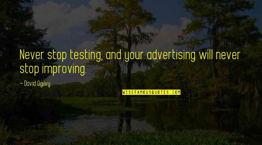 Ogilvy David Quotes By David Ogilvy: Never stop testing, and your advertising will never