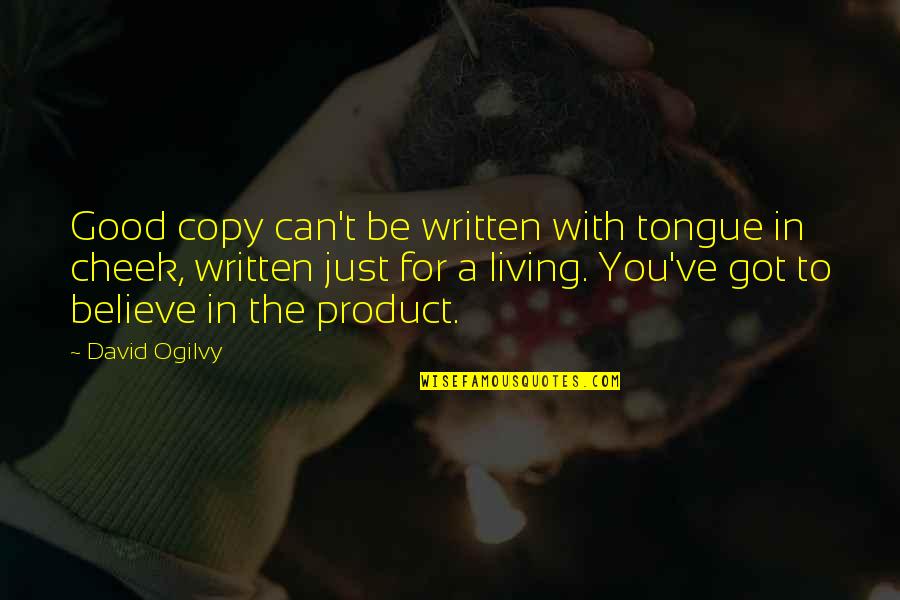 Ogilvy David Quotes By David Ogilvy: Good copy can't be written with tongue in Ogilvy David Quotes By David Ogilvy: Good copy can't be written with tongue in