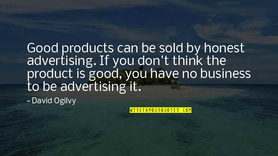 Ogilvy David Quotes By David Ogilvy: Good products can be sold by honest advertising.