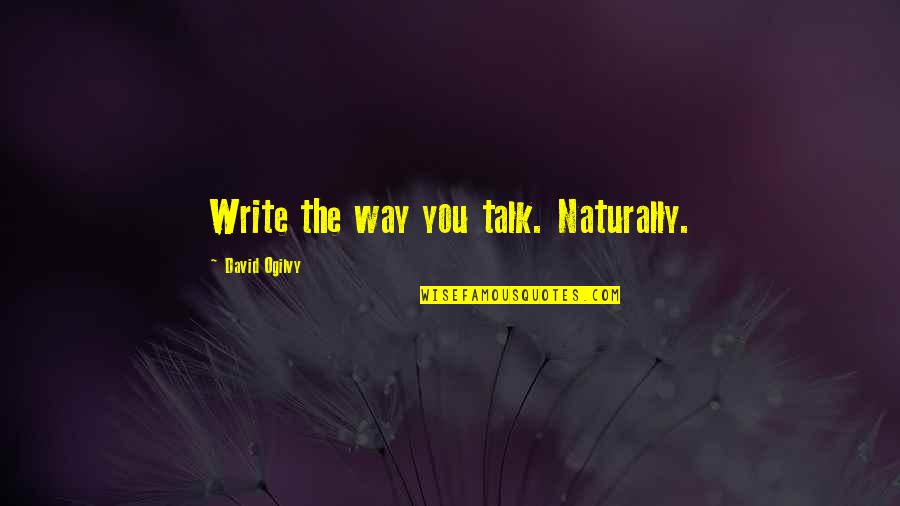 Ogilvy David Quotes By David Ogilvy: Write the way you talk. Naturally.