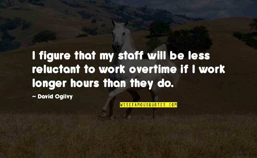 Ogilvy David Quotes By David Ogilvy: I figure that my staff will be less