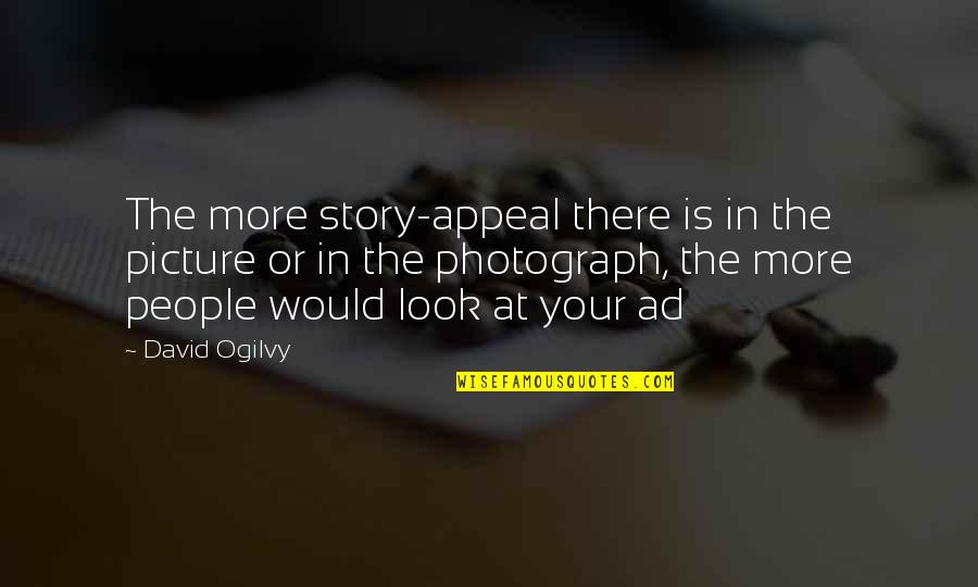 Ogilvy David Quotes By David Ogilvy: The more story-appeal there is in the picture