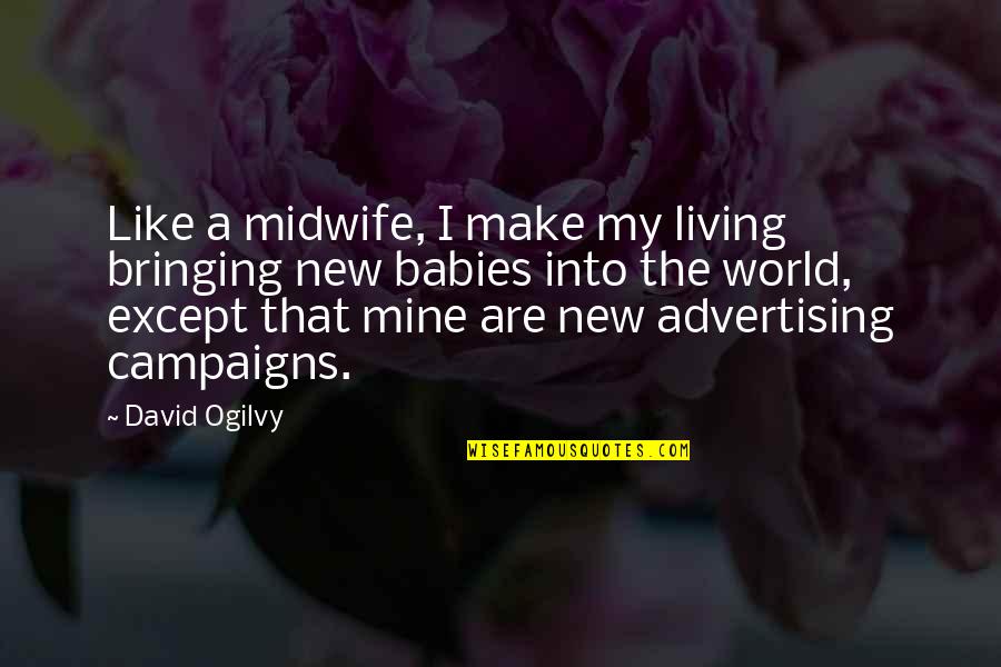 Ogilvy David Quotes By David Ogilvy: Like a midwife, I make my living bringing
