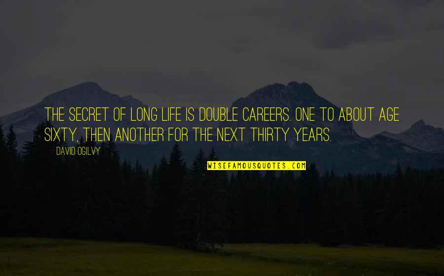 Ogilvy David Quotes By David Ogilvy: The secret of long life is double careers. Ogilvy David Quotes By David Ogilvy: The secret of long life is double careers.