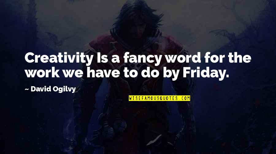 Ogilvy David Quotes By David Ogilvy: Creativity Is a fancy word for the work
