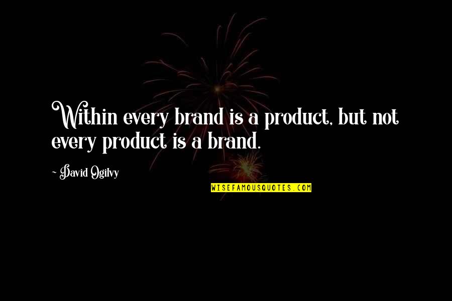 Ogilvy David Quotes By David Ogilvy: Within every brand is a product, but not