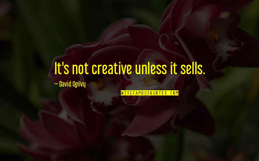 Ogilvy David Quotes By David Ogilvy: It's not creative unless it sells.