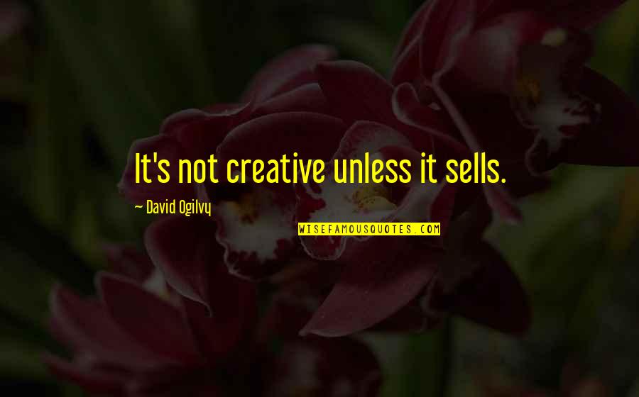 Ogilvy David Quotes By David Ogilvy: It's not creative unless it sells. Ogilvy David Quotes By David Ogilvy: It's not creative unless it sells.