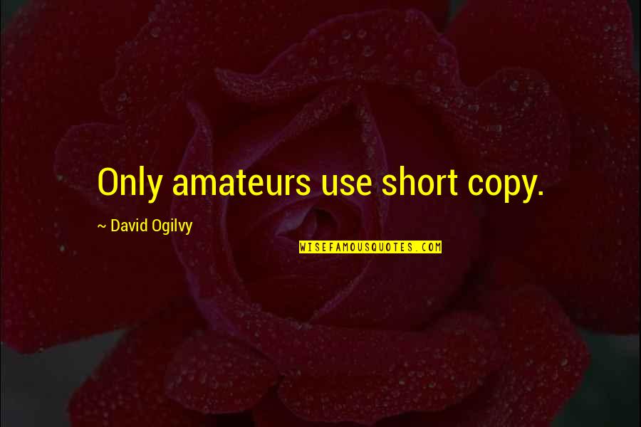 Ogilvy David Quotes By David Ogilvy: Only amateurs use short copy. Ogilvy David Quotes By David Ogilvy: Only amateurs use short copy.