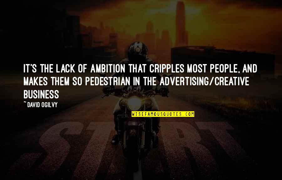 Ogilvy David Quotes By David Ogilvy: It's the lack of ambition that cripples most Ogilvy David Quotes By David Ogilvy: It's the lack of ambition that cripples most