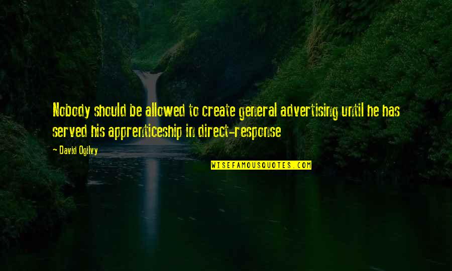 Ogilvy David Quotes By David Ogilvy: Nobody should be allowed to create general advertising