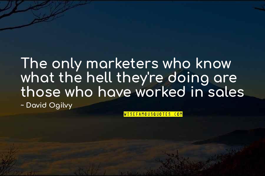 Ogilvy David Quotes By David Ogilvy: The only marketers who know what the hell Ogilvy David Quotes By David Ogilvy: The only marketers who know what the hell