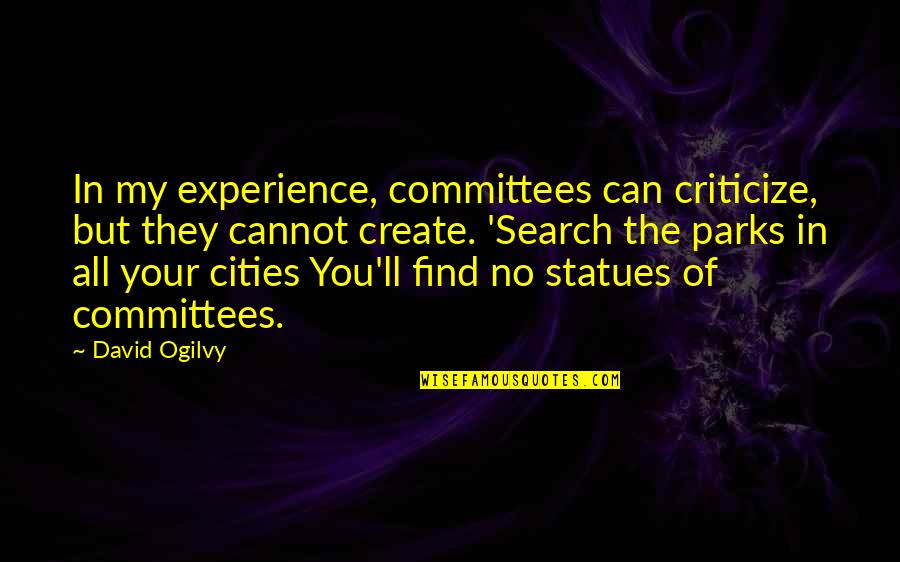 Ogilvy David Quotes By David Ogilvy: In my experience, committees can criticize, but they