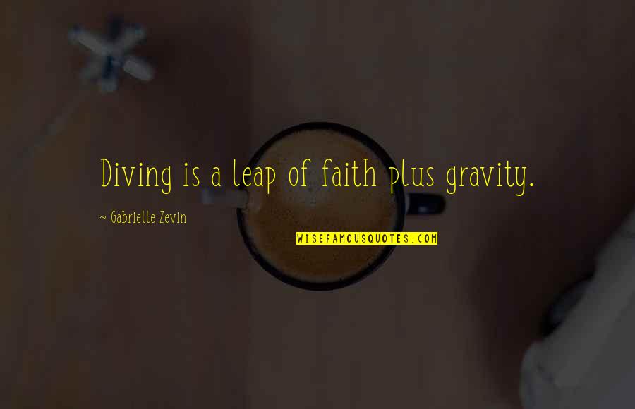 Ogimaa Quotes By Gabrielle Zevin: Diving is a leap of faith plus gravity. Ogimaa Quotes By Gabrielle Zevin: Diving is a leap of faith plus gravity.
