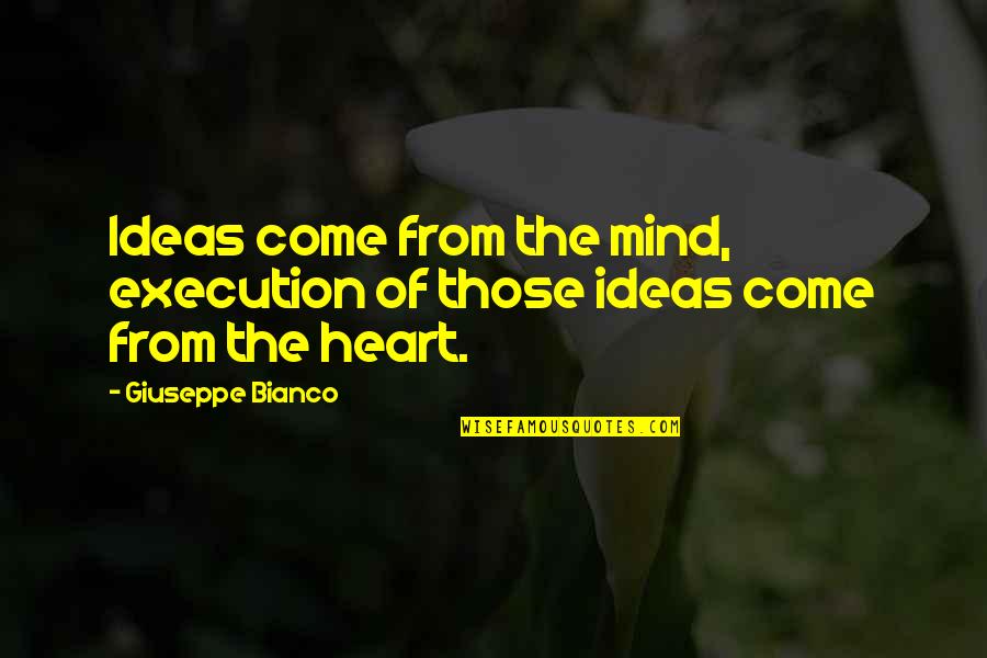 Ogive Quotes By Giuseppe Bianco: Ideas come from the mind, execution of those