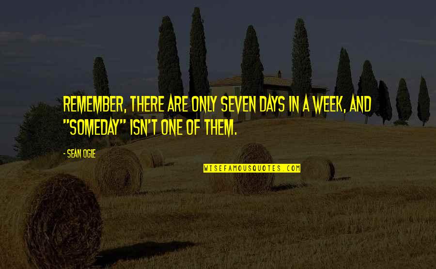 Ogle Quotes By Sean Ogle: Remember, there are only seven days in a