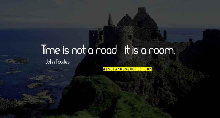 Ogledalo Cena Quotes By John Fowles: Time is not a road - it is Ogledalo Cena Quotes By John Fowles: Time is not a road - it is