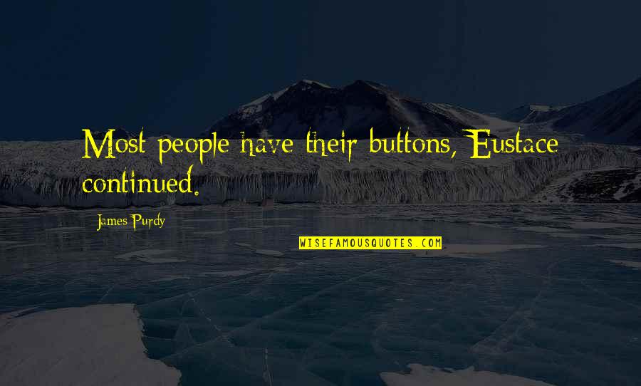 Oglesbee Christmas Quotes By James Purdy: Most people have their buttons, Eustace continued. Oglesbee Christmas Quotes By James Purdy: Most people have their buttons, Eustace continued.